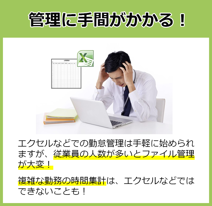 管理に手間がかかる！エクセルなどでの勤怠管理は手軽に始められますが、従業員の人数が多いとファイル管理が大変！複雑な勤務の時間集計は、エクセルなどではできないことも！